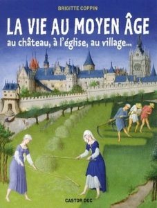 Couverture d’ouvrage : La Vie au Moyen Âge - Au château, à l'église, au village…